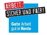 Arbeit: Sicher und Fair! - Gute Arbeit, gut in Rente